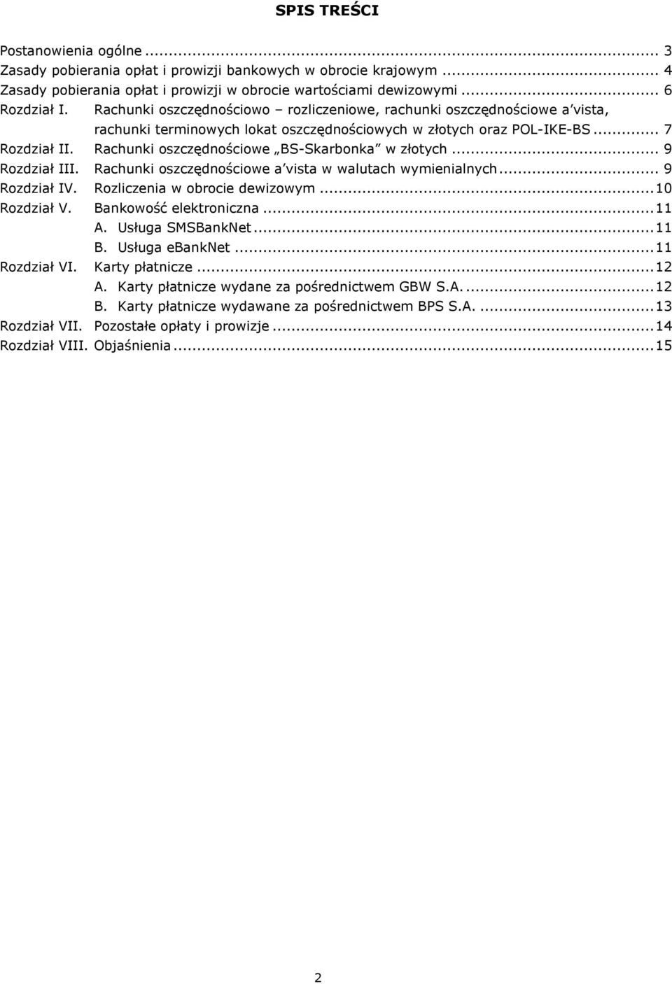 Rachunki oszczędnościowe BS-Skarbonka w złotych... 9 Rozdział III. Rachunki oszczędnościowe a vista w walutach wymienialnych... 9 Rozdział IV. Rozliczenia w obrocie dewizowym... 10 Rozdział V.