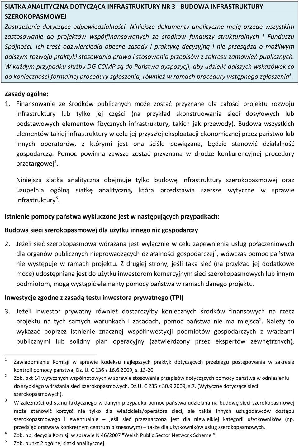 Ich treść odzwierciedla obecne zasady i praktykę decyzyjną i nie przesądza o możliwym dalszym rozwoju praktyki stosowania prawa i stosowania przepisów z zakresu zamówień publicznych.