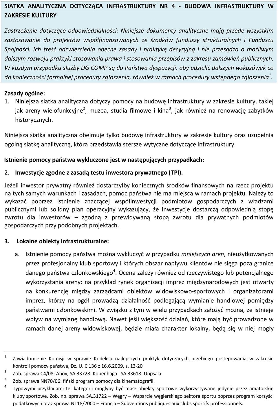 Ich treść odzwierciedla obecne zasady i praktykę decyzyjną i nie przesądza o możliwym dalszym rozwoju praktyki stosowania prawa i stosowania przepisów z zakresu zamówień publicznych.