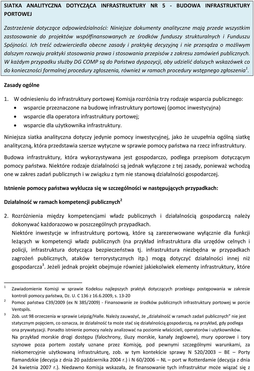 Ich treść odzwierciedla obecne zasady i praktykę decyzyjną i nie przesądza o możliwym dalszym rozwoju praktyki stosowania prawa i stosowania przepisów z zakresu zamówień publicznych.