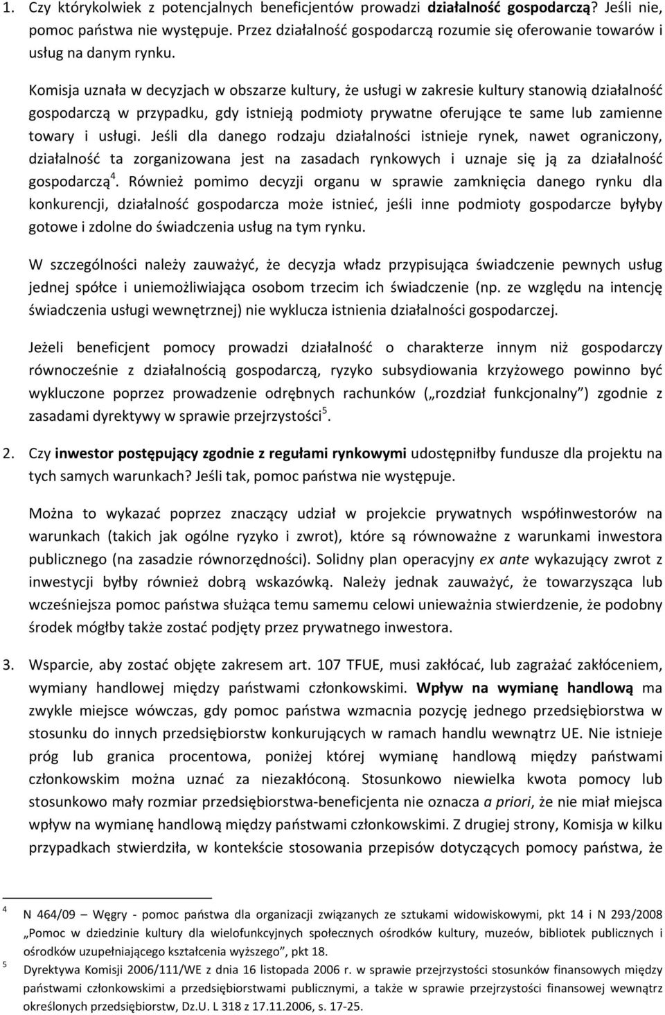 Komisja uznała w decyzjach w obszarze kultury, że usługi w zakresie kultury stanowią działalność gospodarczą w przypadku, gdy istnieją podmioty prywatne oferujące te same lub zamienne towary i usługi.