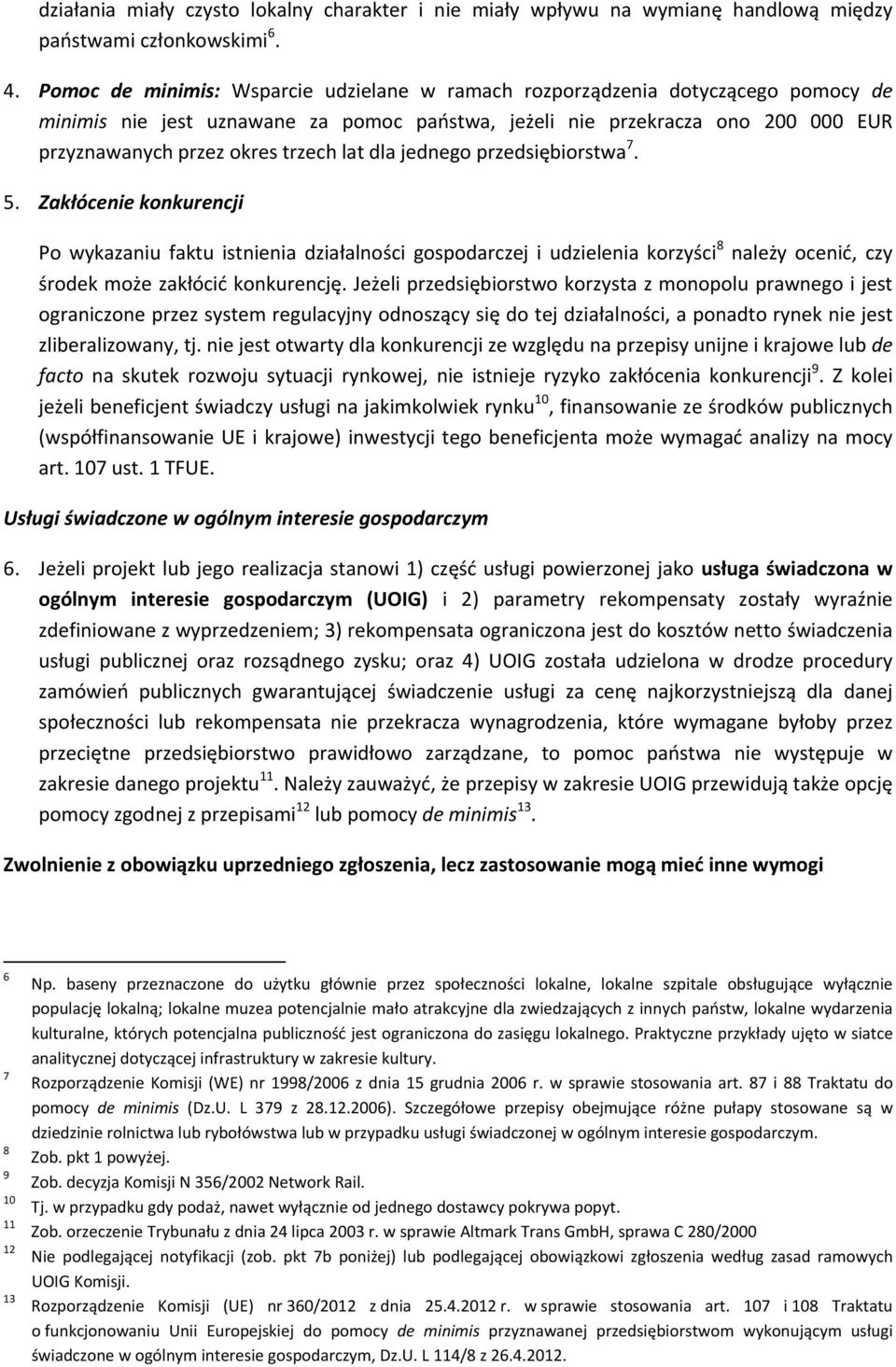 lat dla jednego przedsiębiorstwa 7. 5. Zakłócenie konkurencji Po wykazaniu faktu istnienia działalności gospodarczej i udzielenia korzyści 8 należy ocenić, czy środek może zakłócić konkurencję.
