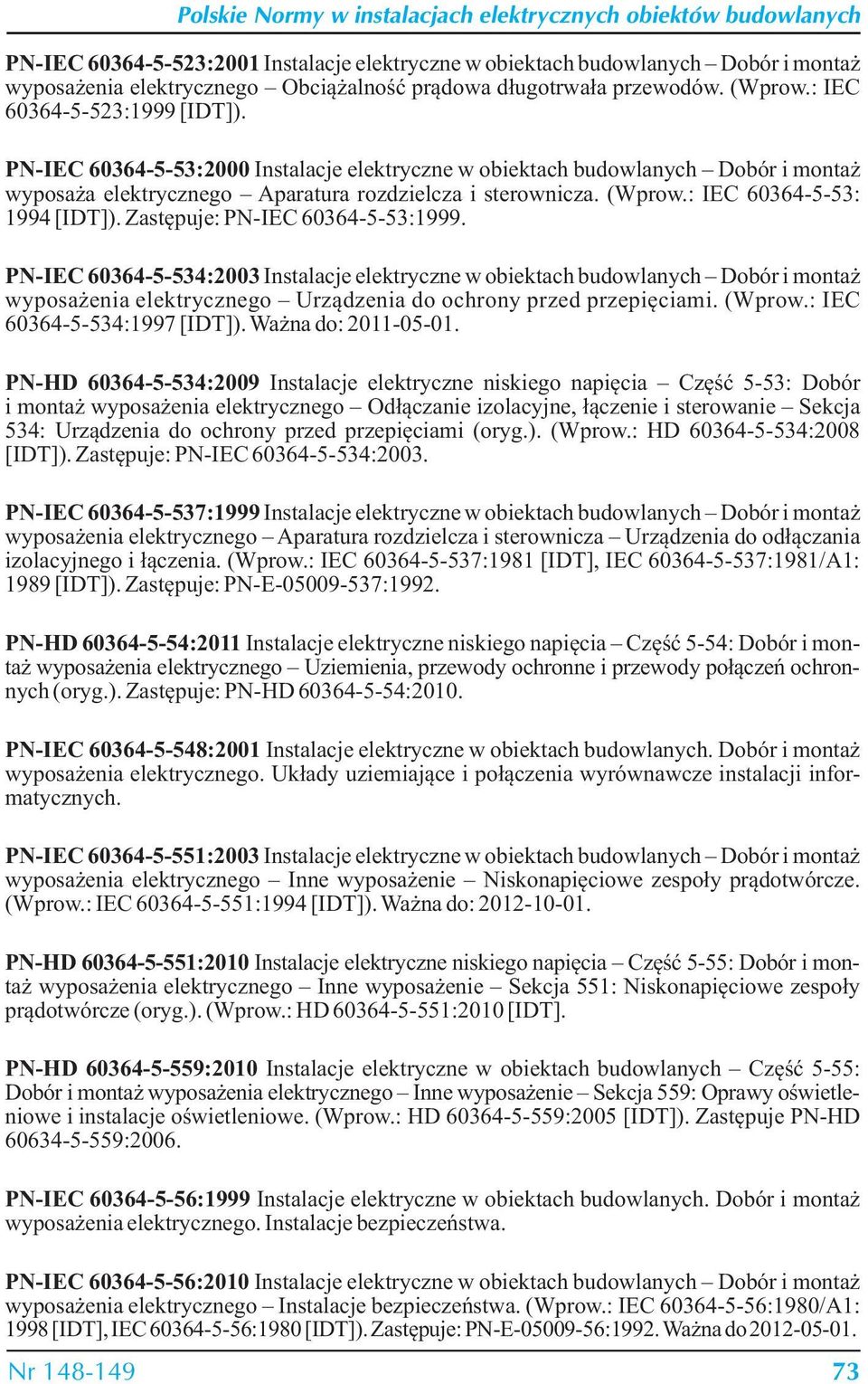 PN-IEC 60364-5-53:2000 Instalacje elektryczne w obiektach budowlanych Dobór i montaż wyposaża elektrycznego Aparatura rozdzielcza i sterownicza. (Wprow.: IEC 60364-5-53: 1994 [IDT]).