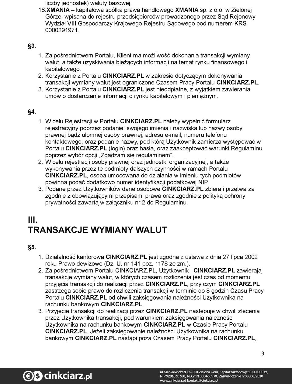 Korzystanie z Portalu CINKCIARZ.PL w zakresie dotyczącym dokonywania transakcji wymiany walut jest ograniczone Czasem Pracy Portalu CINKCIARZ.PL. 3. Korzystanie z Portalu CINKCIARZ.