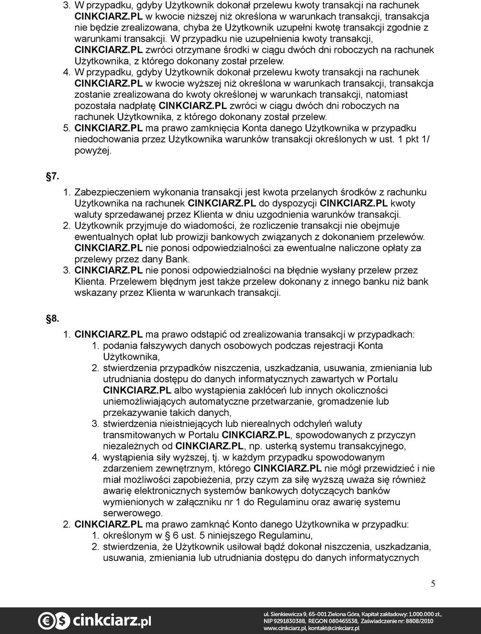 W przypadku nie uzupełnienia kwoty transakcji, CINKCIARZ.PL zwróci otrzymane środki w ciągu dwóch dni roboczych na rachunek Użytkownika, z którego dokonany został przelew. 4.