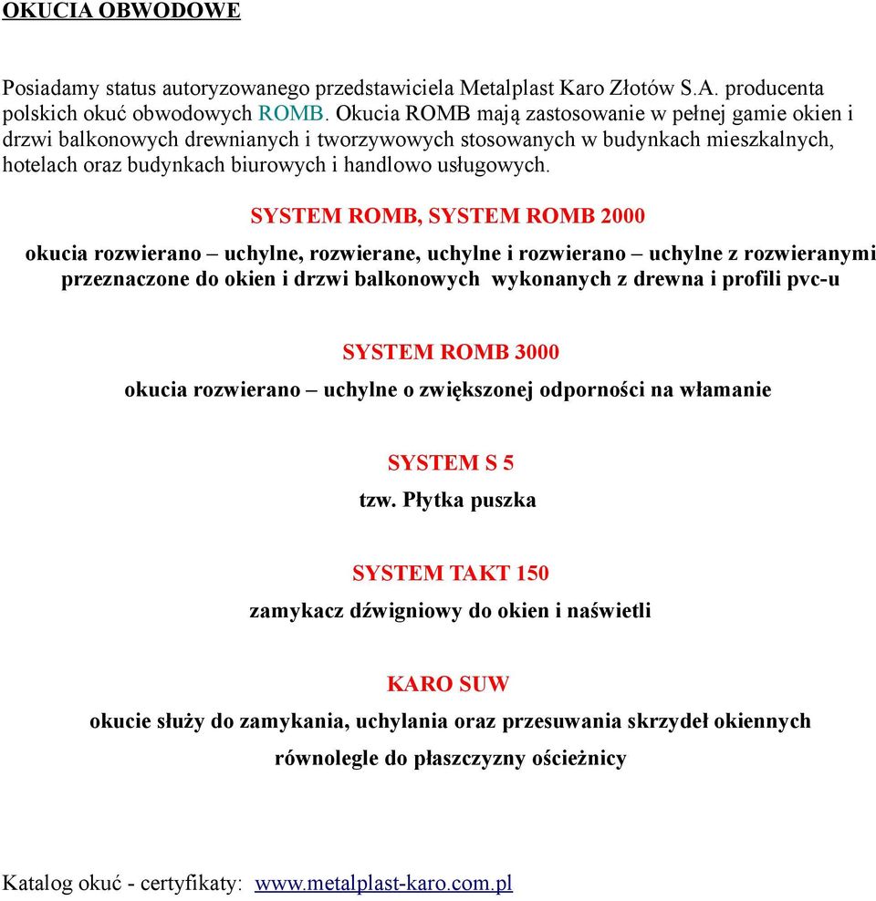 SYSTEM ROMB, SYSTEM ROMB 2000 okucia rozwierano uchylne, rozwierane, uchylne i rozwierano uchylne z rozwieranymi przeznaczone do okien i drzwi balkonowych wykonanych z drewna i profili pvc-u SYSTEM