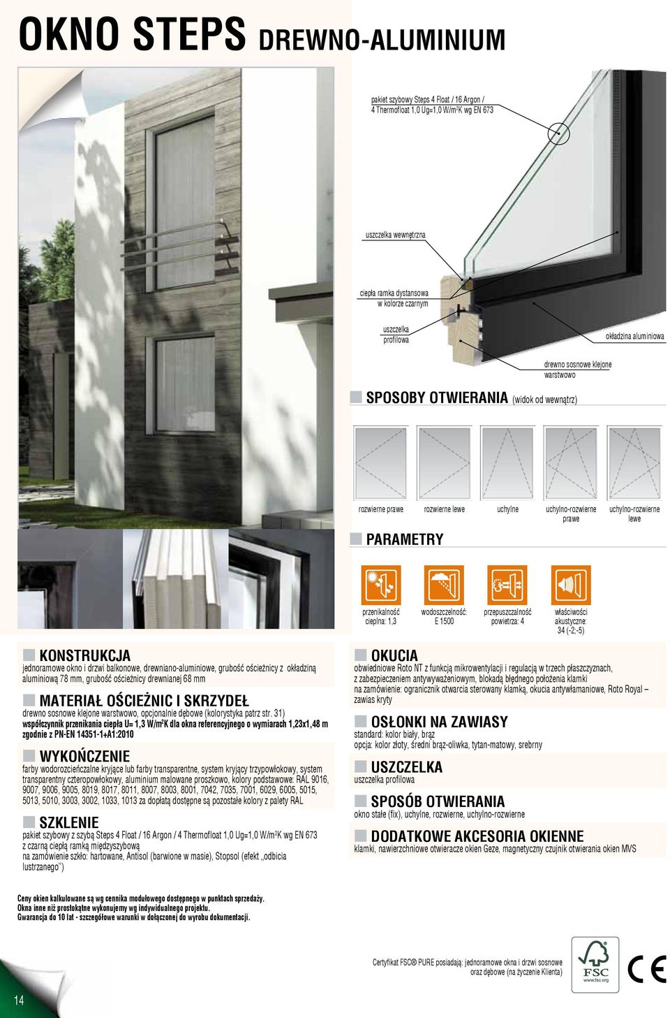 przenikalność cieplna: 1,3 wodoszczelność: E 1500 przepuszczalność powietrza: 4 właściwości akustyczne: 34 (-2;-5) n KONSTRUKCJA jednoramowe okno i drzwi balkonowe, drewniano-aluminiowe, grubość