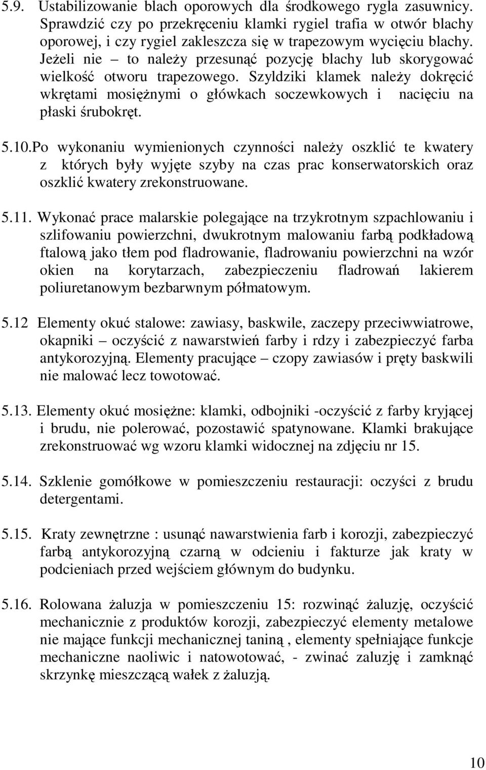 Po wykonaniu wymienionych czynnoci naley oszkli te kwatery z których były wyjte szyby na czas prac konserwatorskich oraz oszkli kwatery zrekonstruowane. 5.11.
