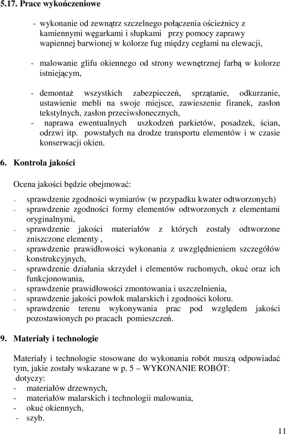 tekstylnych, zasłon przeciwsłonecznych, - naprawa ewentualnych uszkodze parkietów, posadzek, cian, odrzwi itp. powstałych na drodze transportu elementów i w czasie konserwacji okien. 6.