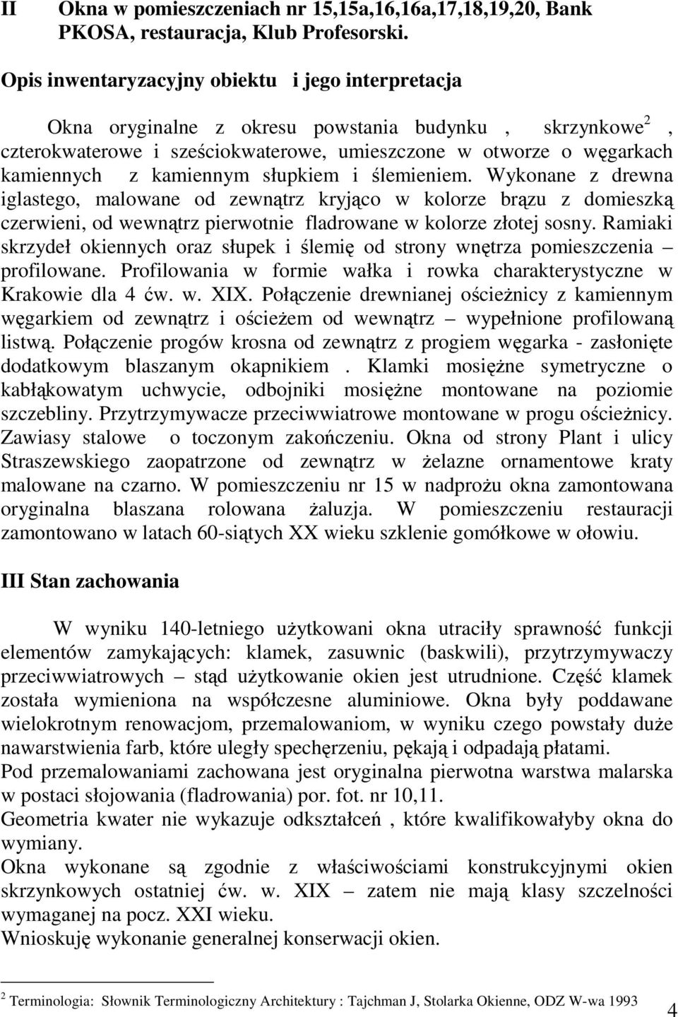 słupkiem i lemieniem. Wykonane z drewna iglastego, malowane od zewntrz kryjco w kolorze brzu z domieszk czerwieni, od wewntrz pierwotnie fladrowane w kolorze złotej sosny.