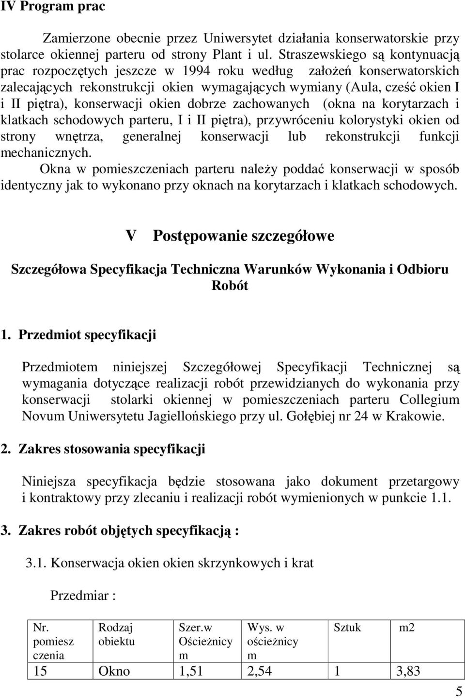 dobrze zachowanych (okna na korytarzach i klatkach schodowych parteru, I i II pitra), przywróceniu kolorystyki okien od strony wntrza, generalnej konserwacji lub rekonstrukcji funkcji mechanicznych.