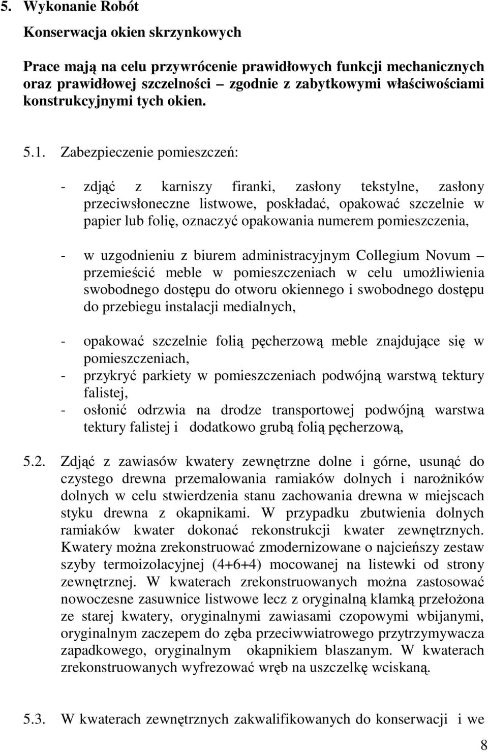 Zabezpieczenie pomieszcze: - zdj z karniszy firanki, zasłony tekstylne, zasłony przeciwsłoneczne listwowe, poskłada, opakowa szczelnie w papier lub foli, oznaczy opakowania numerem pomieszczenia, - w