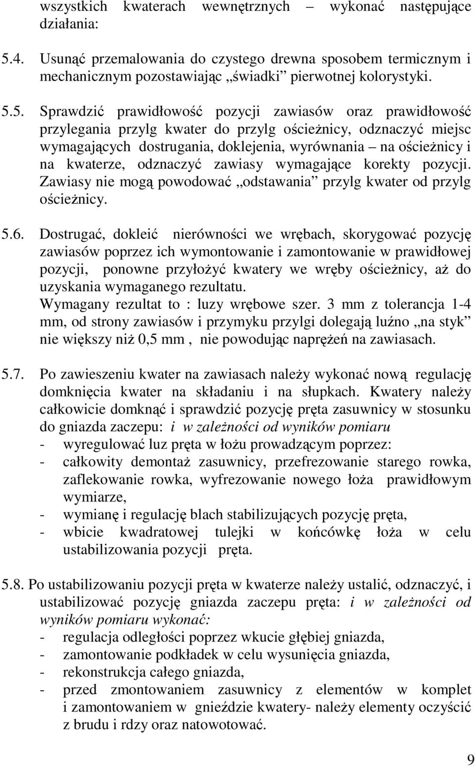 5. Sprawdzi prawidłowo pozycji zawiasów oraz prawidłowo przylegania przylg kwater do przylg ocienicy, odznaczy miejsc wymagajcych dostrugania, doklejenia, wyrównania na ocienicy i na kwaterze,