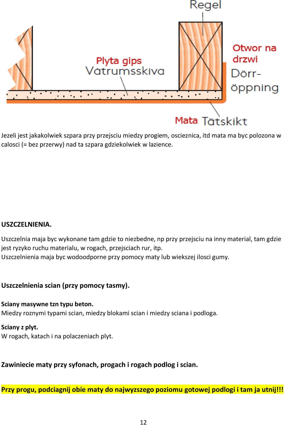 Uszczelnienia maja byc wodoodporne przy pomocy maty lub wiekszej ilosci gumy. Uszczelnienia scian (przy pomocy tasmy). Sciany masywne tzn typu beton.