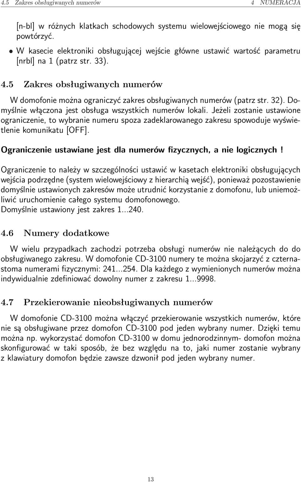 5 Zakres obsługiwanych numerów W domofonie można ograniczyć zakres obsługiwanych numerów (patrz str. 3). Domyślnie włączona jest obsługa wszystkich numerów lokali.