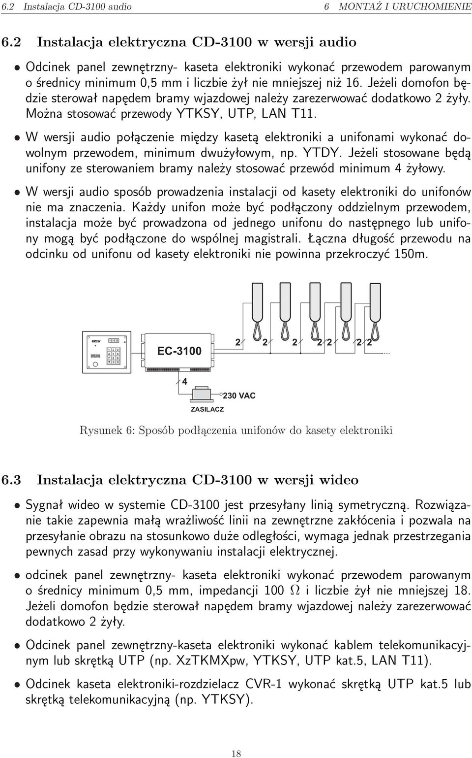 Jeżeli domofon będzie sterował napędem bramy wjazdowej należy zarezerwować dodatkowo żyły. Można stosować przewody YTKSY, UTP, LAN T11.