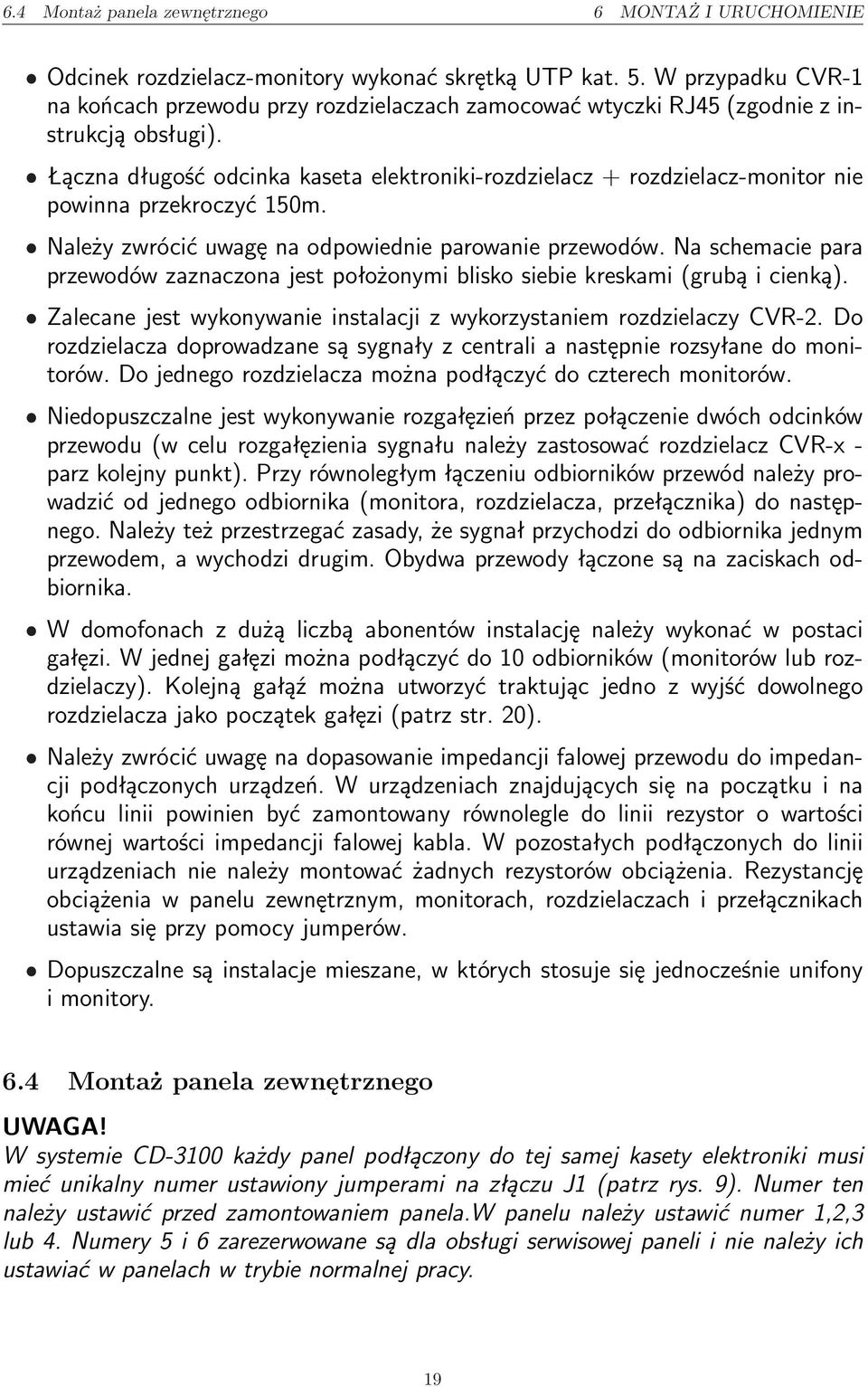 ˆ Łączna długość odcinka kaseta elektroniki-rozdzielacz + rozdzielacz-monitor nie powinna przekroczyć 150m. ˆ Należy zwrócić uwagę na odpowiednie parowanie przewodów.