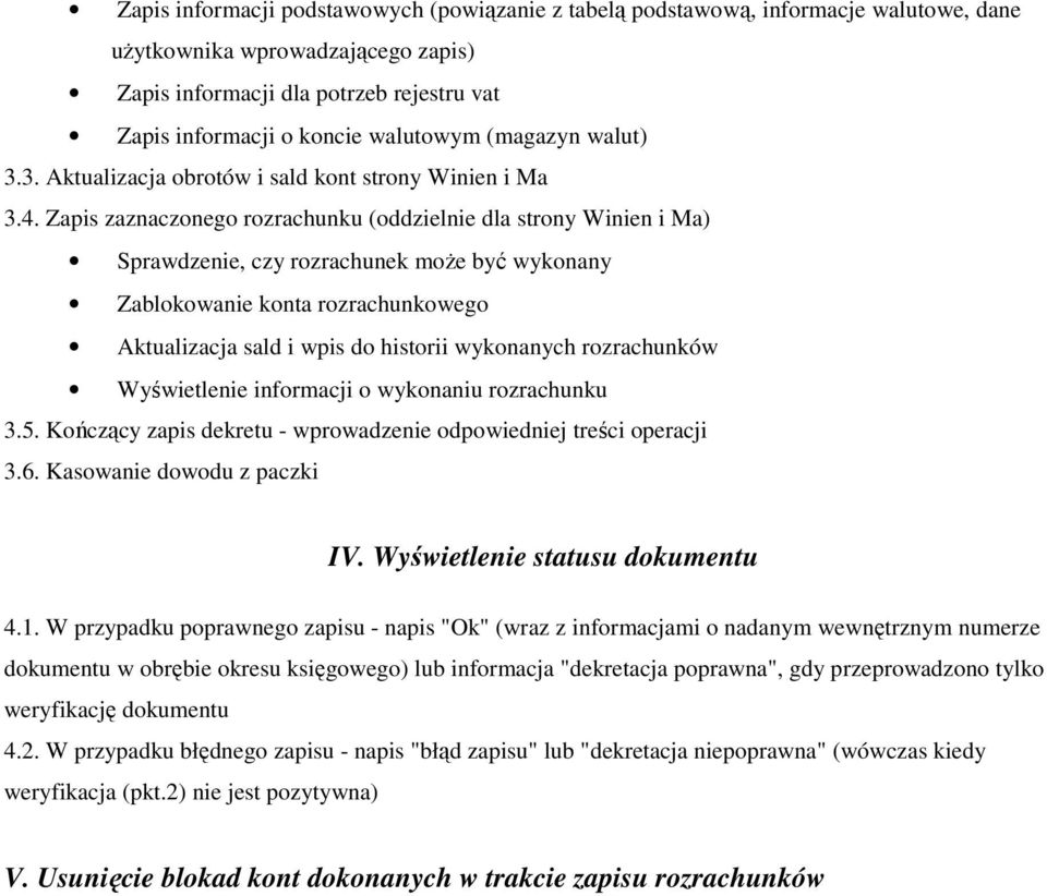 Zapis zaznaczonego rozrachunku (oddzielnie dla strony Winien i Ma) Sprawdzenie, czy rozrachunek moŝe być wykonany Zablokowanie konta rozrachunkowego Aktualizacja sald i wpis do historii wykonanych