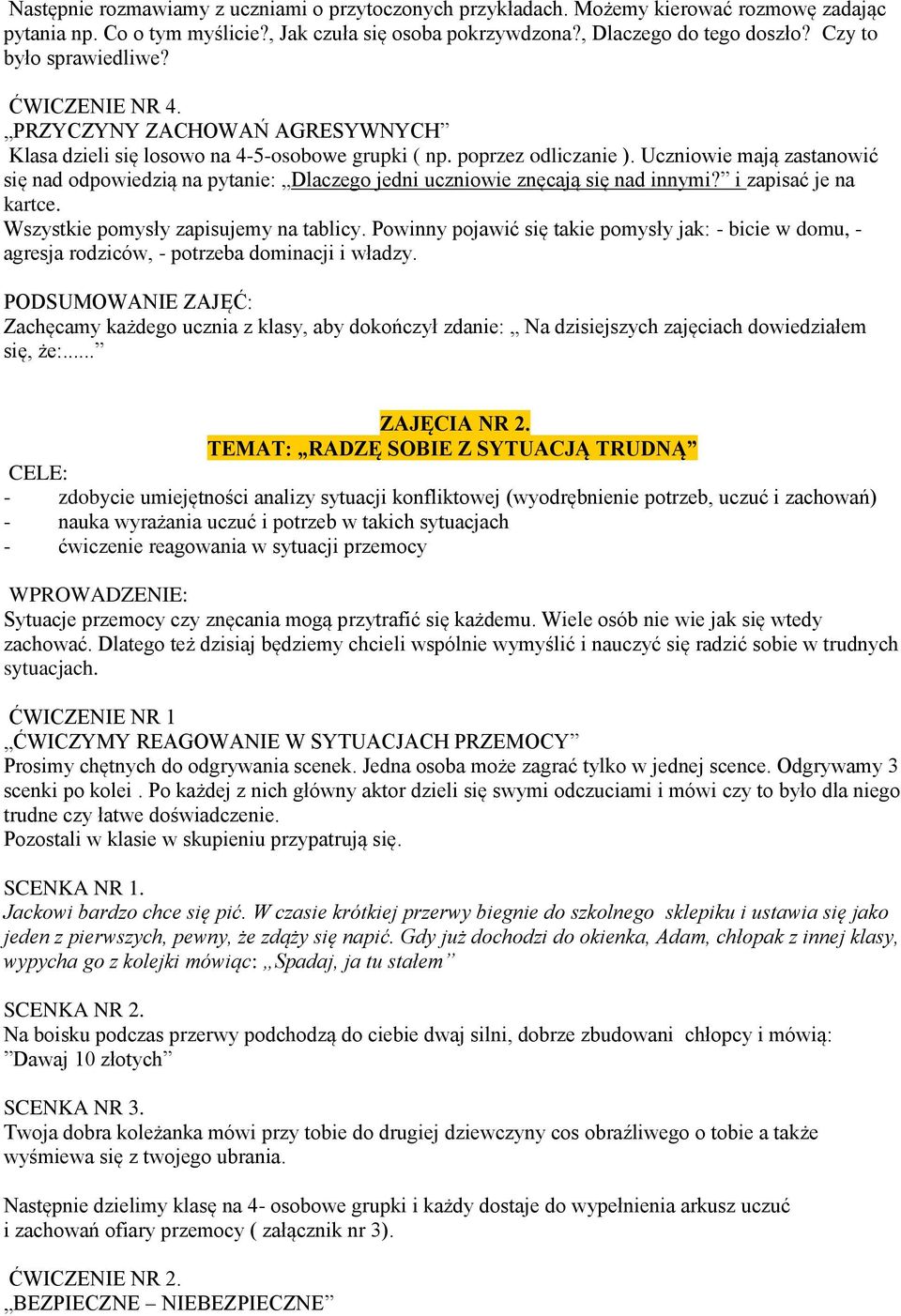 Uczniowie mają zastanowić się nad odpowiedzią na pytanie: Dlaczego jedni uczniowie znęcają się nad innymi? i zapisać je na kartce. Wszystkie pomysły zapisujemy na tablicy.