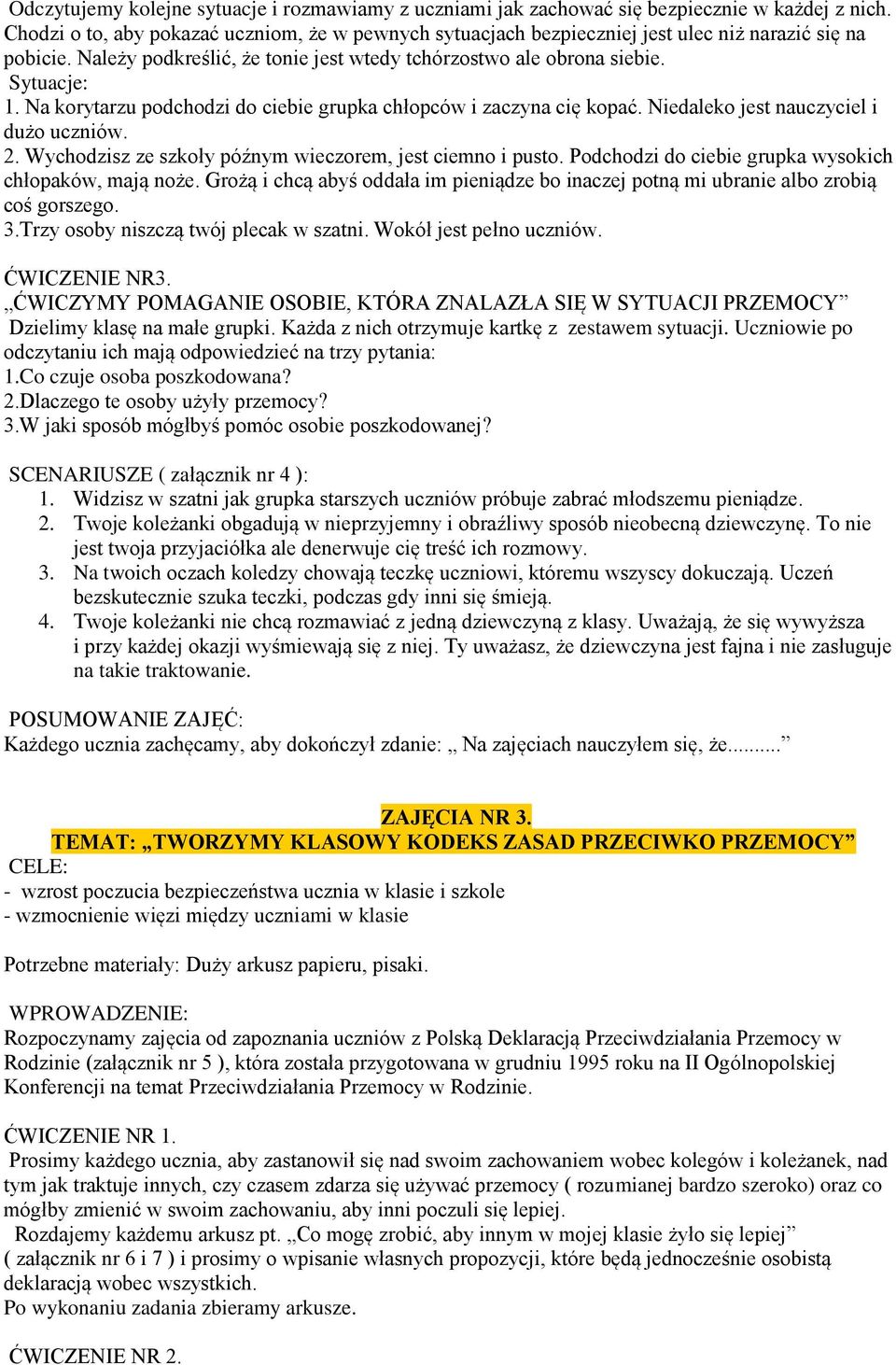 Na korytarzu podchodzi do ciebie grupka chłopców i zaczyna cię kopać. Niedaleko jest nauczyciel i dużo uczniów. 2. Wychodzisz ze szkoły późnym wieczorem, jest ciemno i pusto.