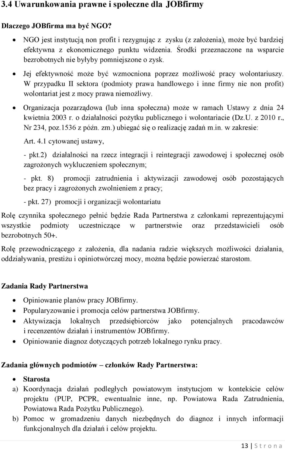 Środki przeznaczone na wsparcie bezrobotnych nie byłyby pomniejszone o zysk. Jej efektywność może być wzmocniona poprzez możliwość pracy wolontariuszy.