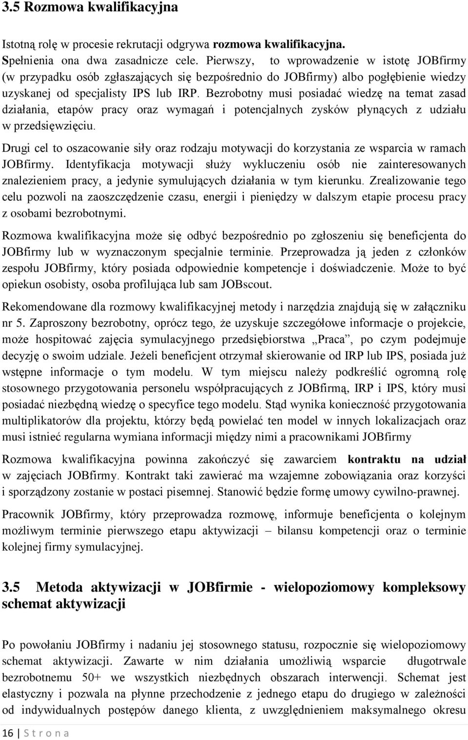 Bezrobotny musi posiadać wiedzę na temat zasad działania, etapów pracy oraz wymagań i potencjalnych zysków płynących z udziału w przedsięwzięciu.