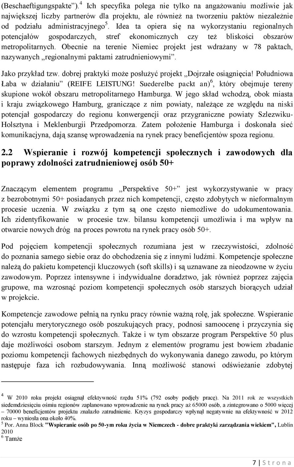 Idea ta opiera się na wykorzystaniu regionalnych potencjałów gospodarczych, stref ekonomicznych czy też bliskości obszarów metropolitarnych.