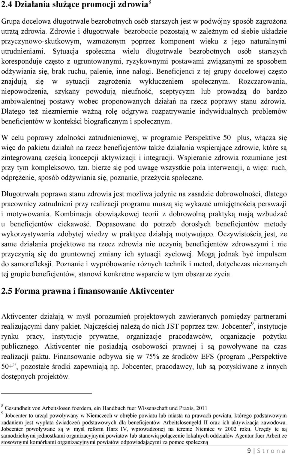 Sytuacja społeczna wielu długotrwale bezrobotnych osób starszych koresponduje często z ugruntowanymi, ryzykownymi postawami związanymi ze sposobem odżywiania się, brak ruchu, palenie, inne nałogi.