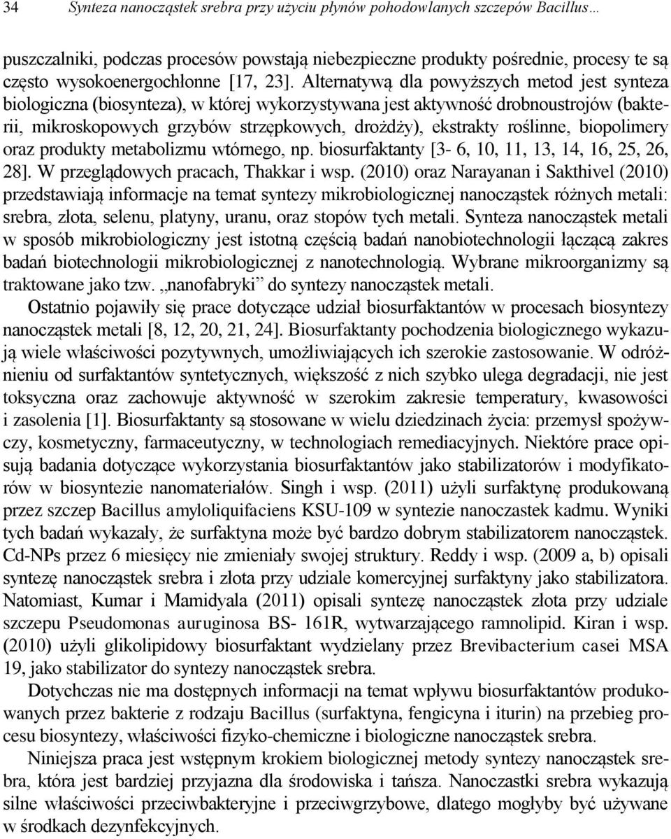 Alternatywą dla powyższych metod jest synteza biologiczna (biosynteza), w której wykorzystywana jest aktywność drobnoustrojów (bakterii, mikroskopowych grzybów strzępkowych, drożdży), ekstrakty