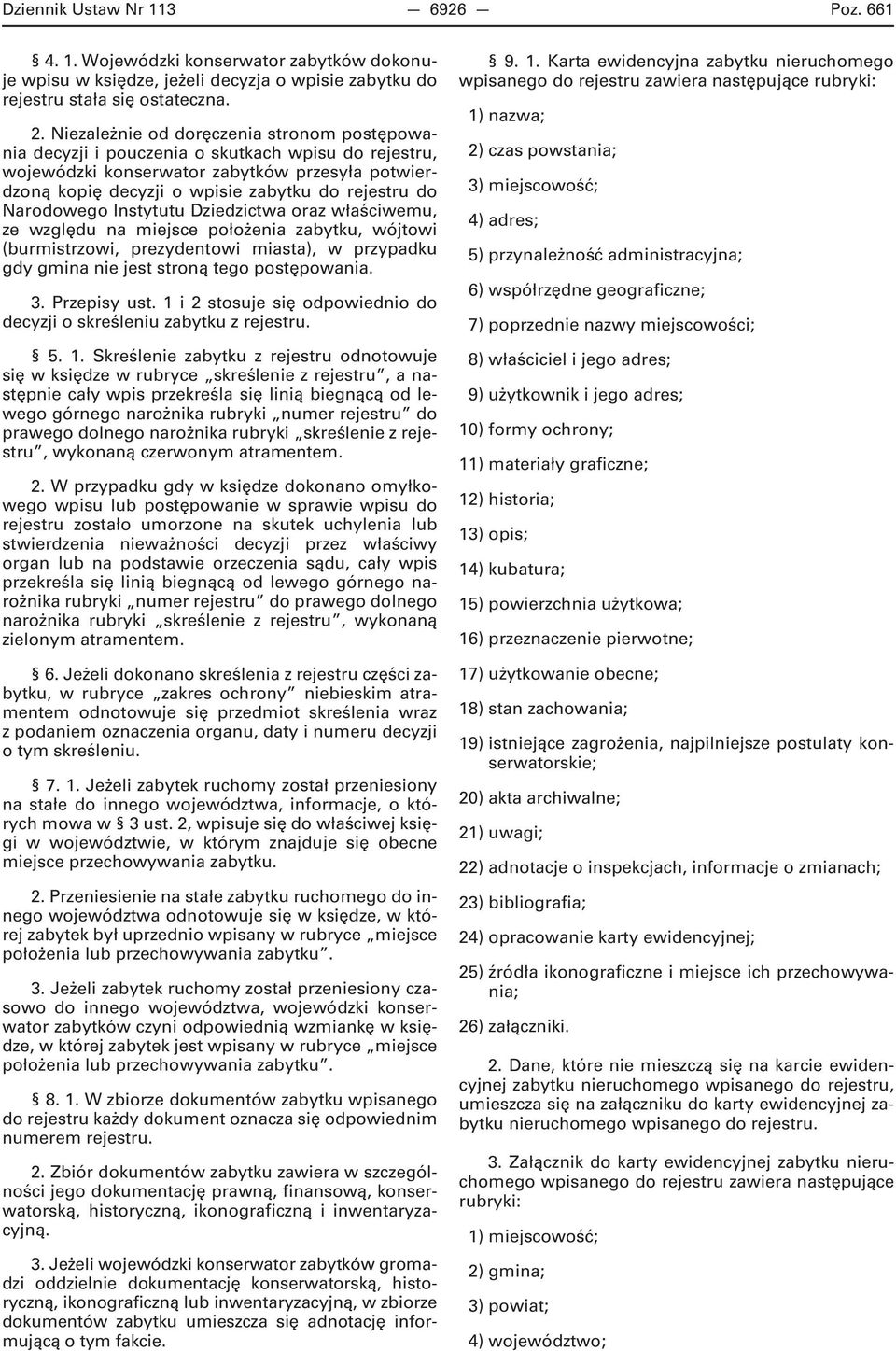 Narodowego Instytutu Dziedzictwa oraz właściwemu, ze względu na miejsce położenia zabytku, wójtowi (burmistrzowi, prezydentowi miasta), w przypadku gdy gmina nie jest stroną tego postępowania. 3.