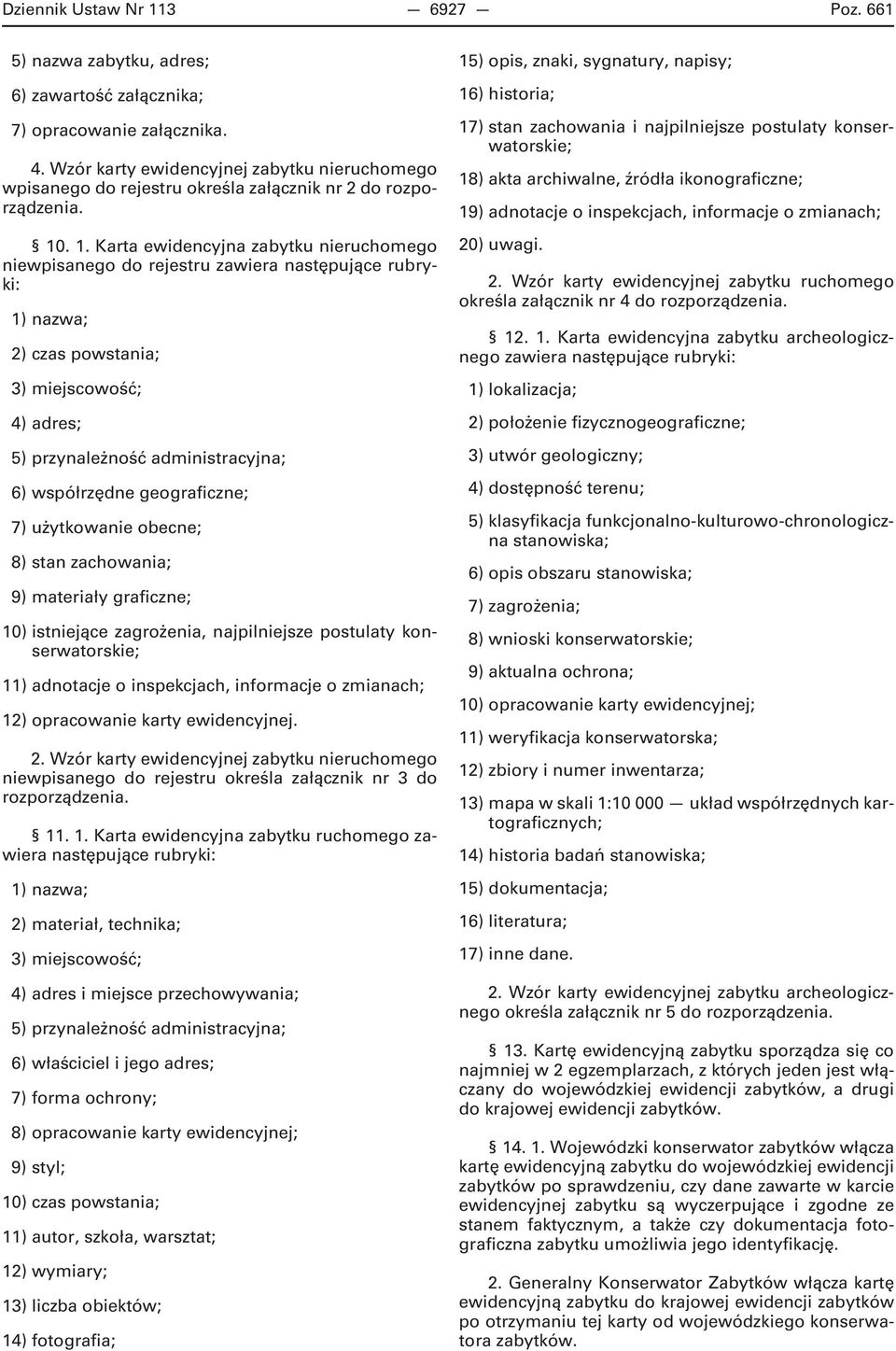 . 1. Karta ewidencyjna zabytku nieruchomego niewpisanego do rejestru zawiera następujące rubryki: 1) nazwa; 2) czas powstania; 3) miejscowość; 4) adres; 5) przynależność administracyjna; 6)