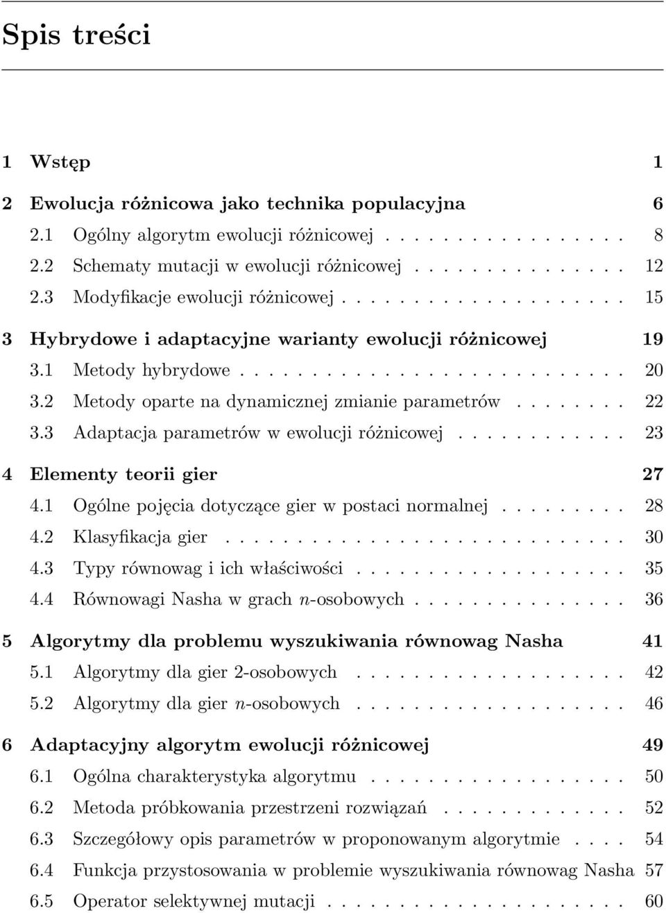 2 Metody oparte na dynamicznej zmianie parametrów........ 22 3.3 Adaptacja parametrów w ewolucji różnicowej............ 23 4 Elementy teorii gier 27 4.