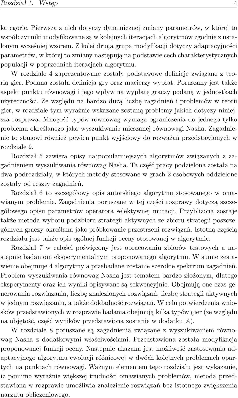 W rozdziale 4 zaprezentowane zostały podstawowe definicje związane z teorią gier. Podana została definicja gry oraz macierzy wypłat.