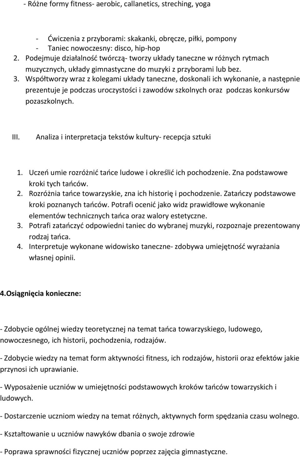 Współtworzy wraz z kolegami układy taneczne, doskonali ich wykonanie, a następnie prezentuje je podczas uroczystości i zawodów szkolnych oraz podczas konkursów pozaszkolnych. III.