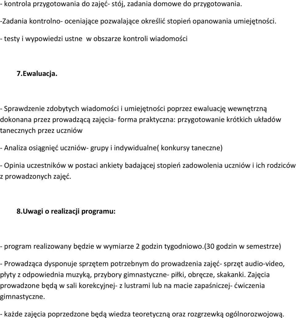 - Sprawdzenie zdobytych wiadomości i umiejętności poprzez ewaluację wewnętrzną dokonana przez prowadzącą zajęcia- forma praktyczna: przygotowanie krótkich układów tanecznych przez uczniów - Analiza