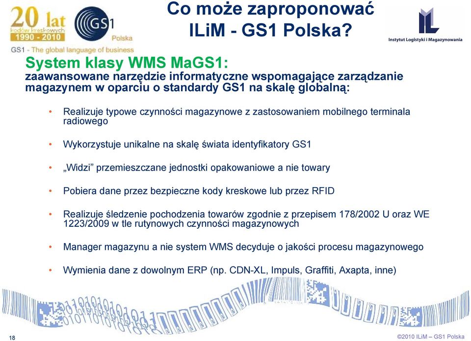 zastosowaniem mobilnego terminala radiowego Wykorzystuje unikalne na skalę świata identyfikatory GS1 Widzi przemieszczane jednostki opakowaniowe a nie towary Pobiera dane przez