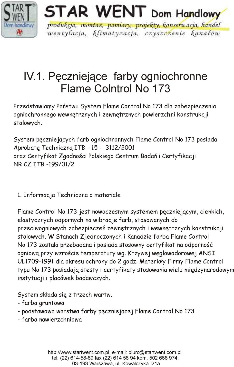 System pęczniejących farb ogniochronnych Flame Control No 173 posiada Aprobatę Techniczną ITB - 15-3112/2001 oraz Centyfikat Zgodności Polskiego Centrum Badań i Certyfikacji NR CZ ITB -199/01/2 1.