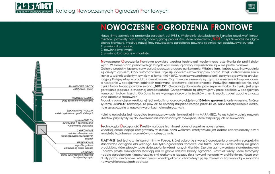 Według naszej fi rmy nowoczesne ogrodzenie powinno spełniać trzy podstawowe kryteria: 1. powinno być ładne; 2. powinno być trwałe; 3. powinno być proste w montażu.