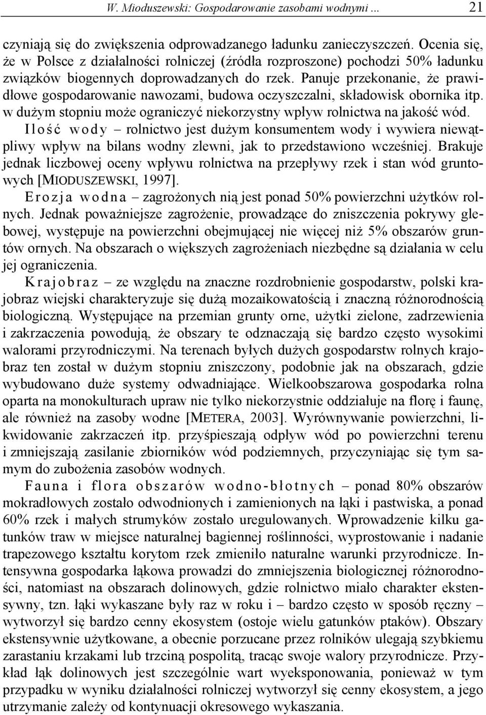 Panuje przekonanie, że prawidłowe gospodarowanie nawozami, budowa oczyszczalni, składowisk obornika itp. w dużym stopniu może ograniczyć niekorzystny wpływ rolnictwa na jakość wód.