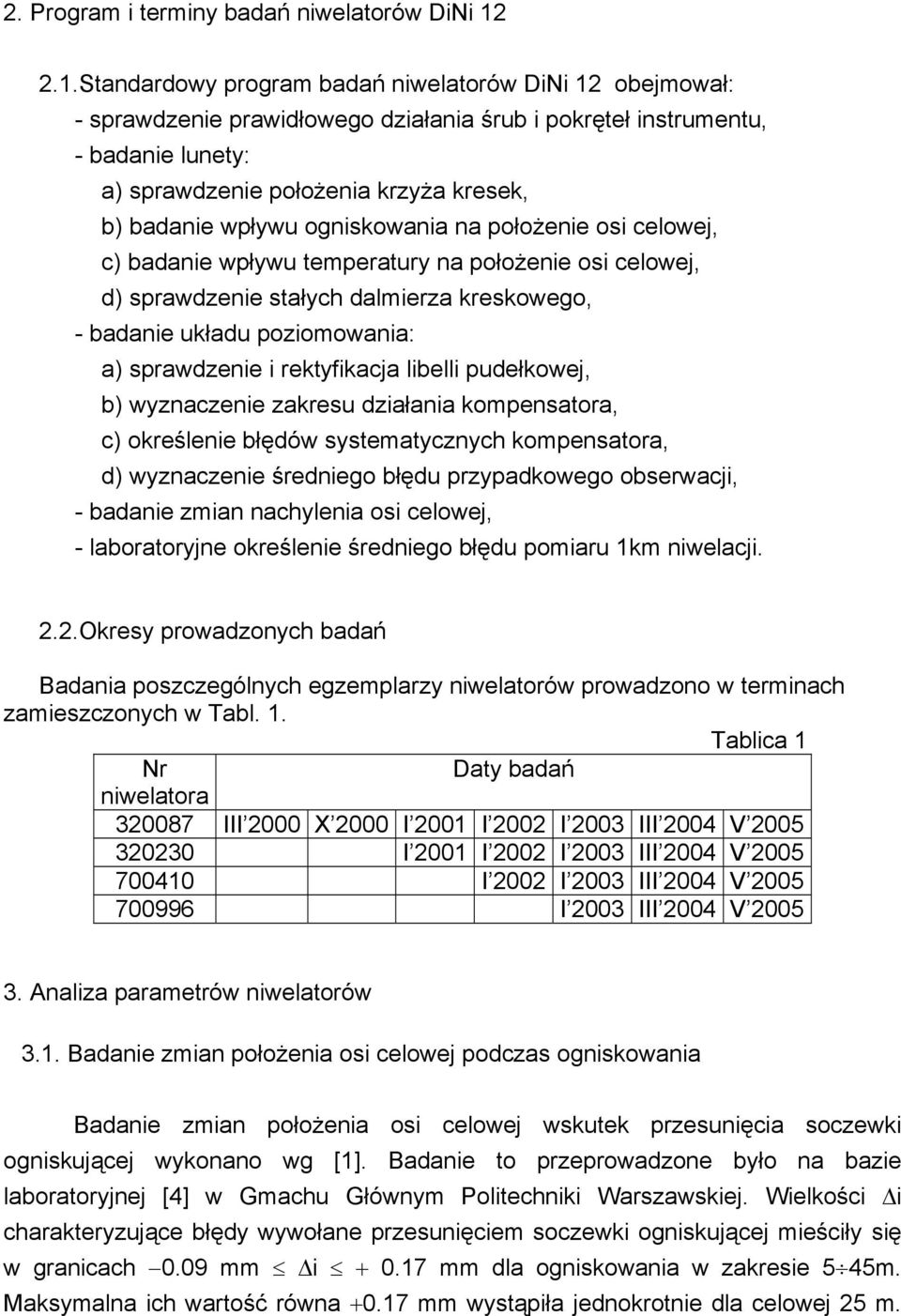 wpływu ogniskowania na położenie osi celowej, c) badanie wpływu temperatury na położenie osi celowej, d) sprawdzenie stałych dalmierza kreskowego, - badanie układu poziomowania: a) sprawdzenie i