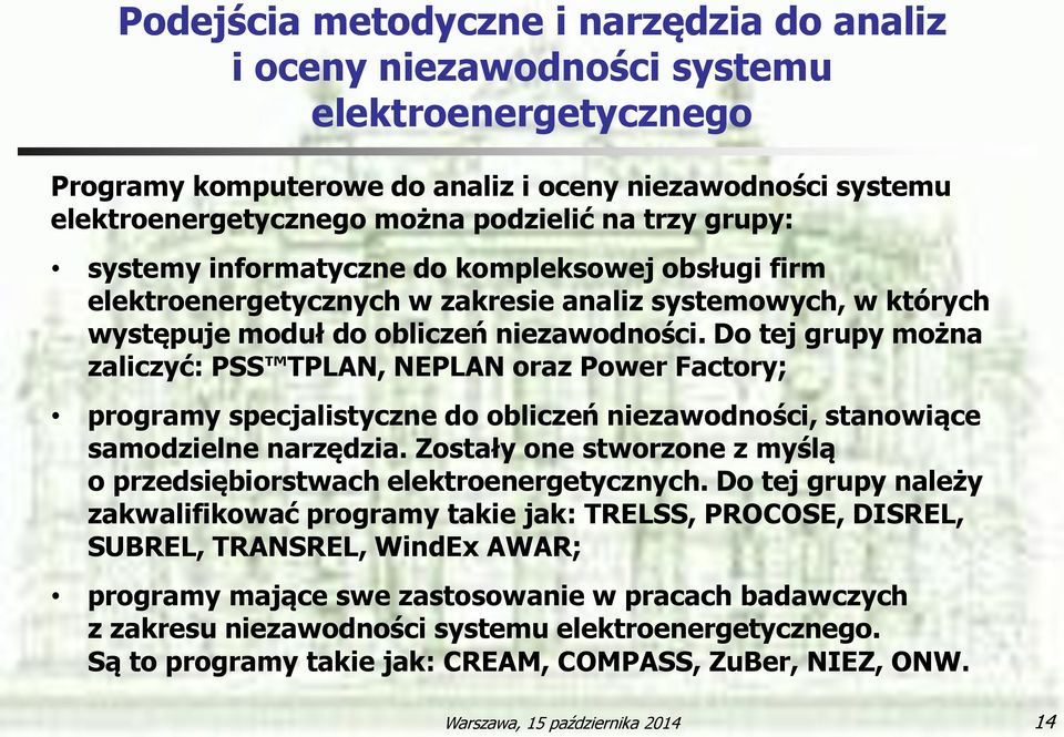 Do tej grupy można zaliczyć: PSS TPLAN, NEPLAN oraz Power Factory; programy specjalistyczne do obliczeń niezawodności, stanowiące samodzielne narzędzia.