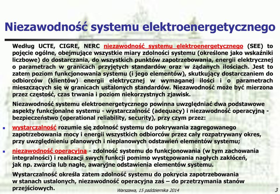 Jest to zatem poziom funkcjonowania systemu (i jego elementów), skutkujący dostarczaniem do odbiorców (klientów) energii elektrycznej w wymaganej ilości i o parametrach mieszczących się w granicach