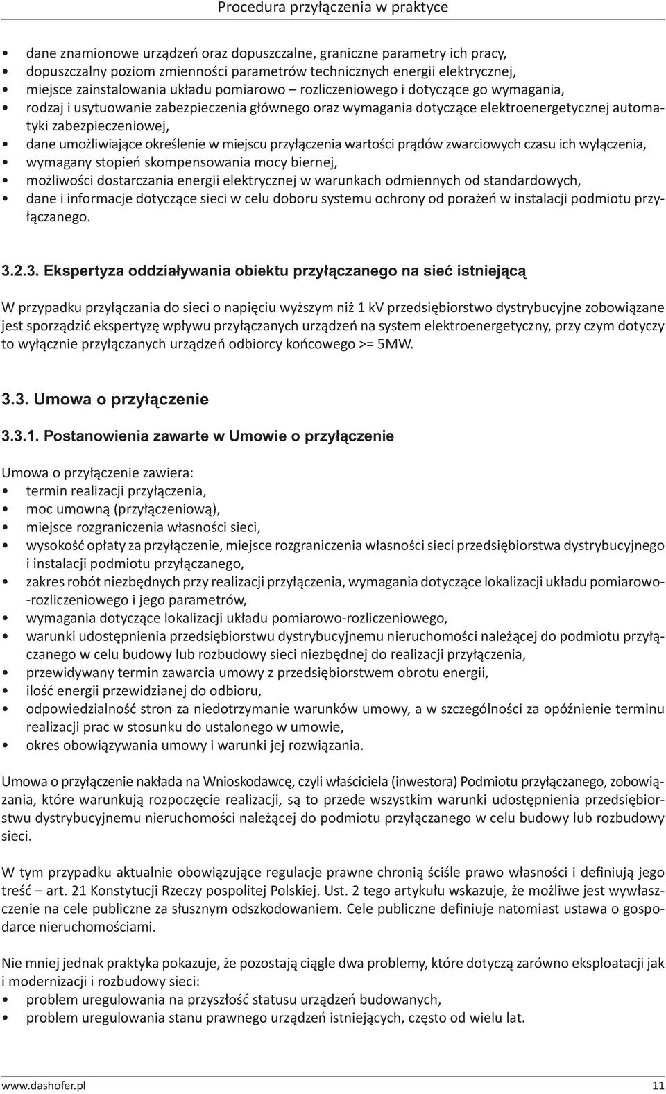 umożliwiające określenie w miejscu przyłączenia wartości prądów zwarciowych czasu ich wyłączenia, wymagany stopień skompensowania mocy biernej, możliwości dostarczania energii elektrycznej w