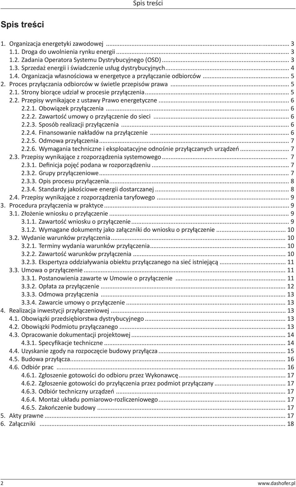 .. 6 2.2.1. Obowiązek przyłączenia... 6 2.2.2. Zawartość umowy o przyłączenie do sieci... 6 2.2.3. Sposób realizacji przyłączenia... 6 2.2.4. Finansowanie nakładów na przyłączenie... 6 2.2.5.