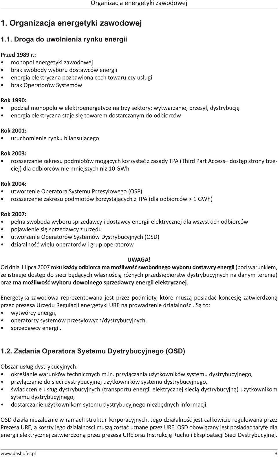 trzy sektory: wytwarzanie, przesył, dystrybucję energia elektryczna staje się towarem dostarczanym do odbiorców Rok 2001: uruchomienie rynku bilansującego Rok 2003: rozszerzanie zakresu podmiotów