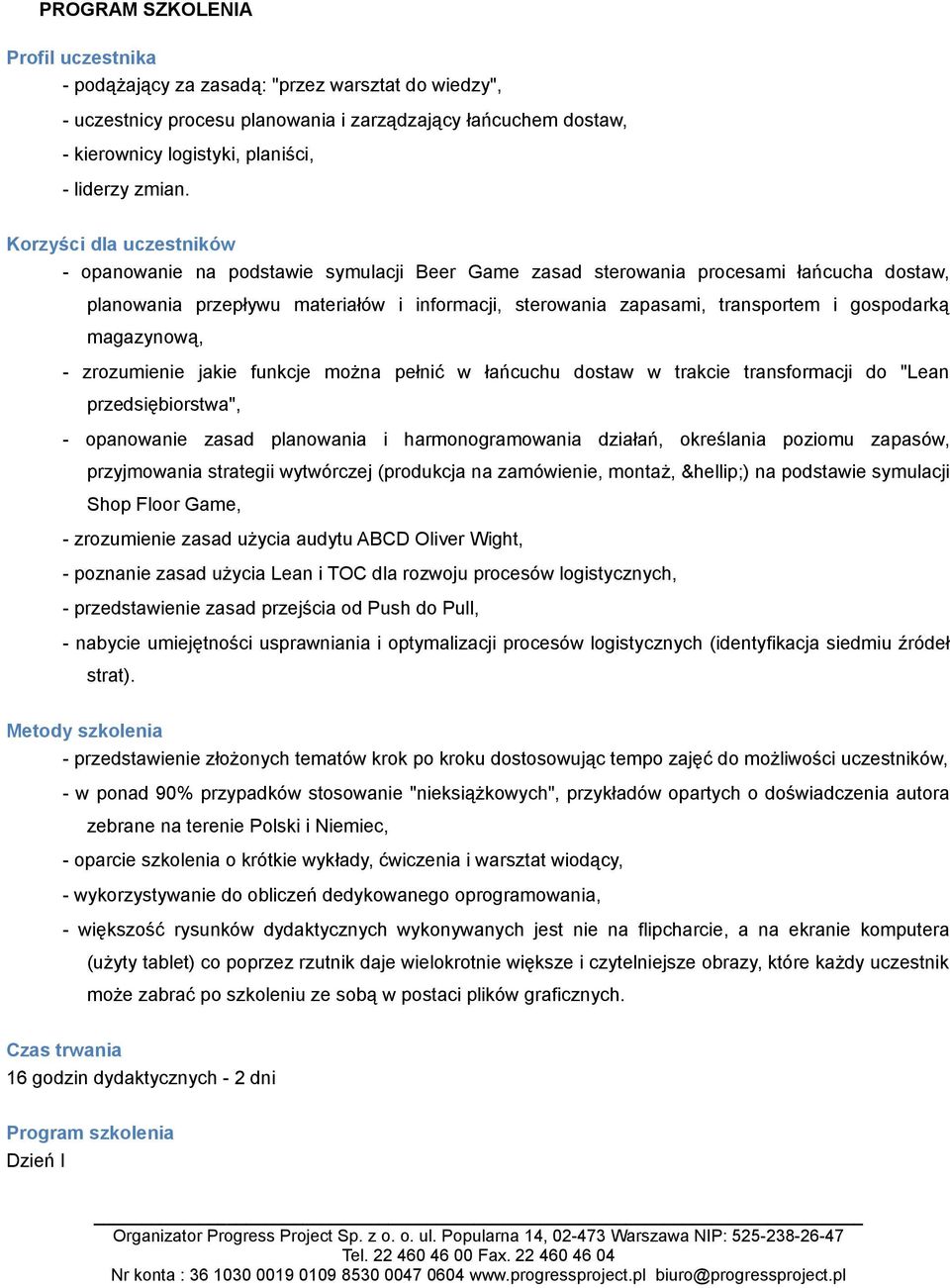 gospodarką magazynową, - zrozumienie jakie funkcje można pełnić w łańcuchu dostaw w trakcie transformacji do "Lean przedsiębiorstwa", - opanowanie zasad planowania i harmonogramowania działań,