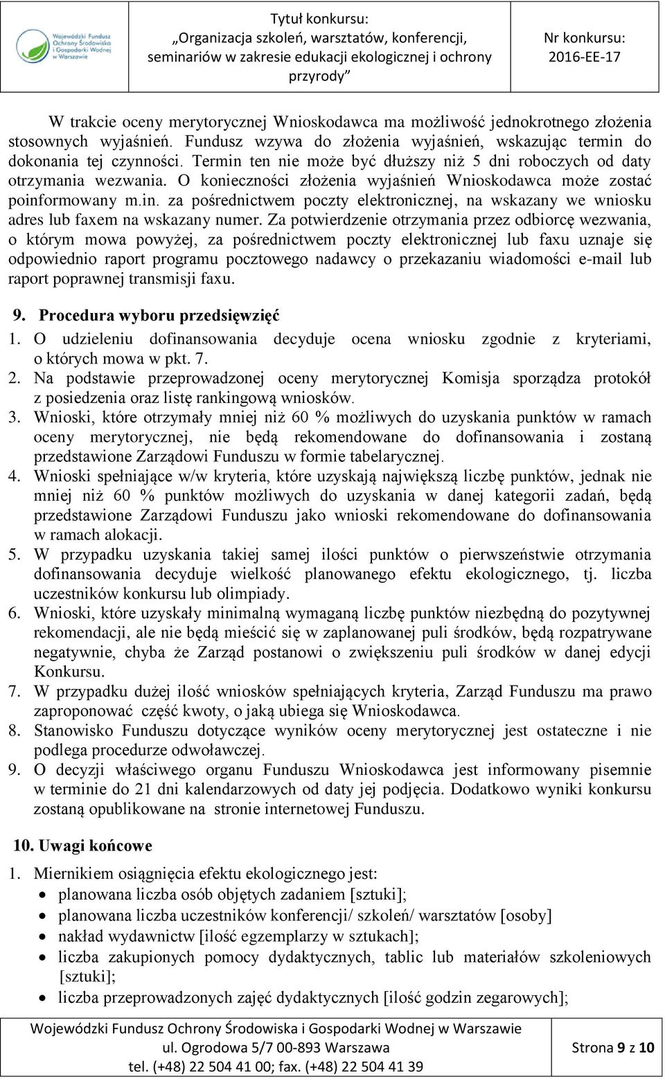 Za potwierdzenie otrzymania przez odbiorcę wezwania, o którym mowa powyżej, za pośrednictwem poczty elektronicznej lub faxu uznaje się odpowiednio raport programu pocztowego nadawcy o przekazaniu