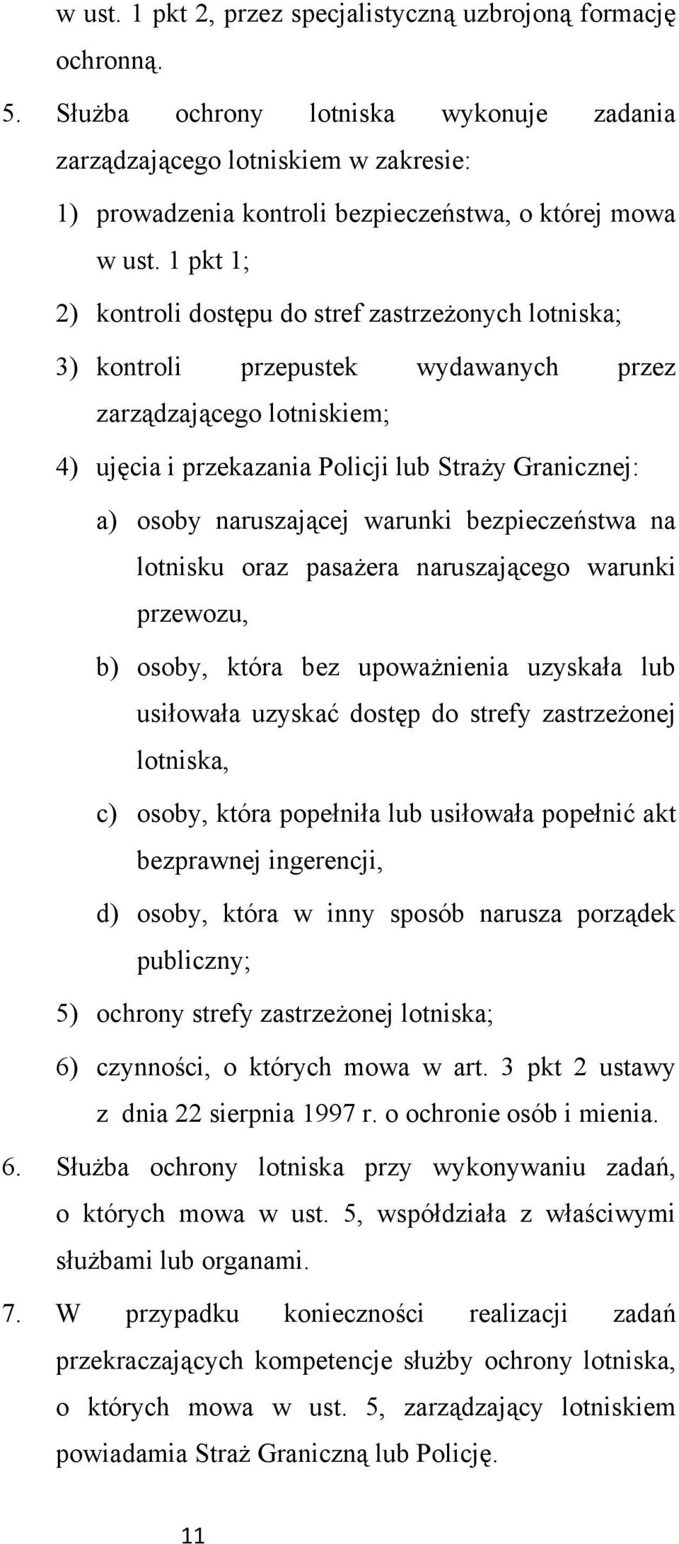 1 pkt 1; 2) kontroli dostępu do stref zastrzeżonych lotniska; 3) kontroli przepustek wydawanych przez zarządzającego lotniskiem; 4) ujęcia i przekazania Policji lub Straży Granicznej: a) osoby