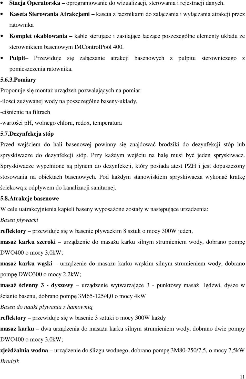 sterownikiem basenowym IMControlPool 400. Pulpit Przewiduje się załączanie atrakcji basenowych z pulpitu sterowniczego z pomieszczenia ratownika. 5.6.3.