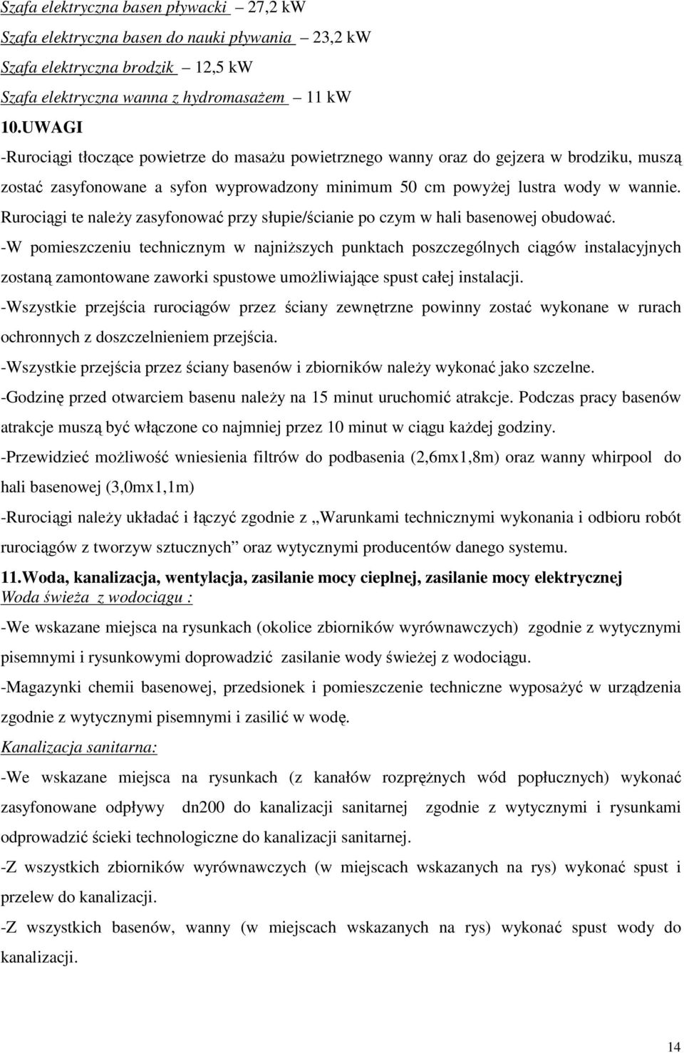 Rurociągi te należy zasyfonować przy słupie/ścianie po czym w hali basenowej obudować.